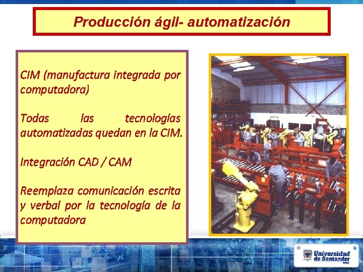 Producción ágil- automatización CIM (manufactura integrada por computadora) Todas las tecnologías automatizadas quedan en
