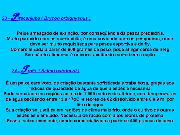 23 - Piracanjuba ( Brycon orbignyanus ) Peixe ameaçado de extinção, por conseqüência da