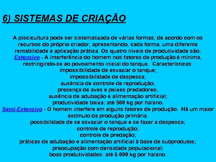 6) SISTEMAS DE CRIAÇÃO A piscicultura pode ser sistematizada de várias formas, de acordo