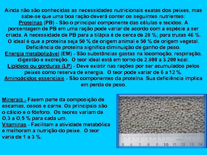 Ainda não são conhecidas as necessidades nutricionais exatas dos peixes, mas sabe-se que uma