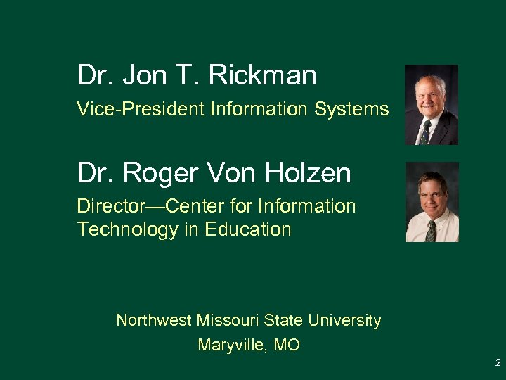 Dr. Jon T. Rickman Vice-President Information Systems Dr. Roger Von Holzen Director—Center for Information