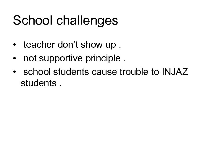 School challenges • teacher don’t show up. • not supportive principle. • school students