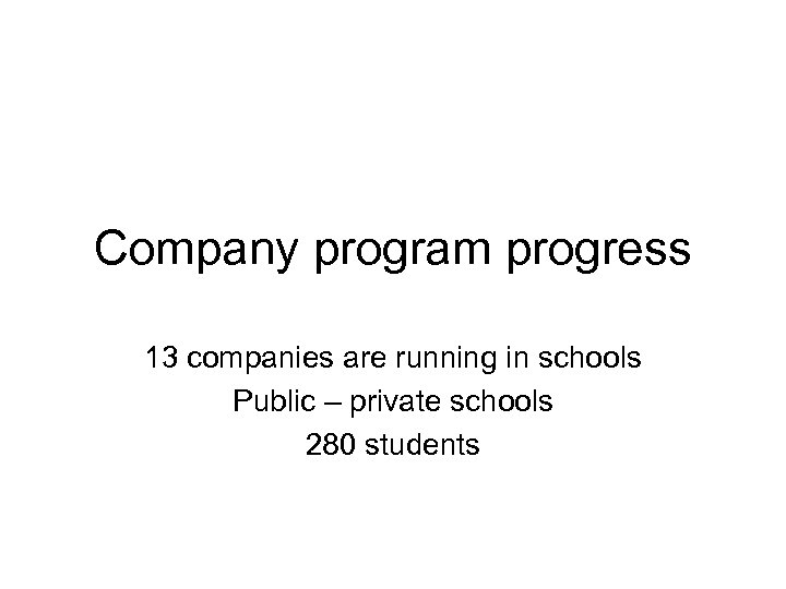 Company program progress 13 companies are running in schools Public – private schools 280
