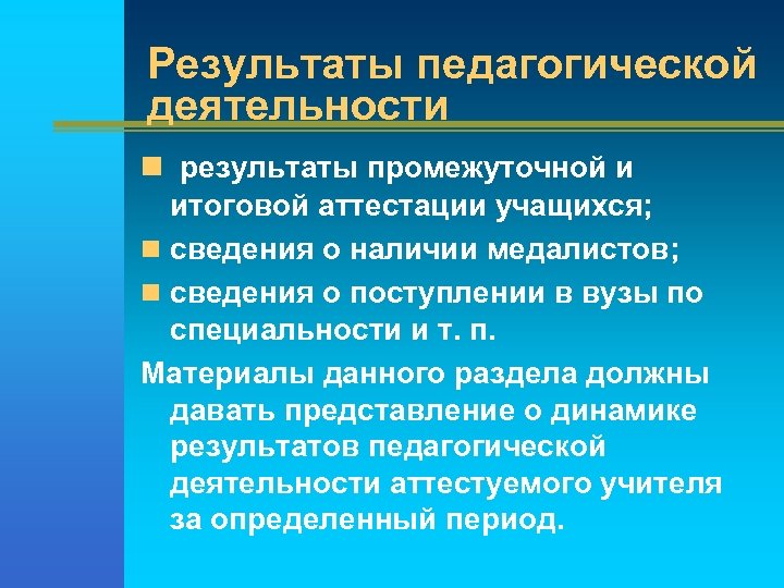 Результаты педагогической деятельности n результаты промежуточной и итоговой аттестации учащихся; n сведения о наличии