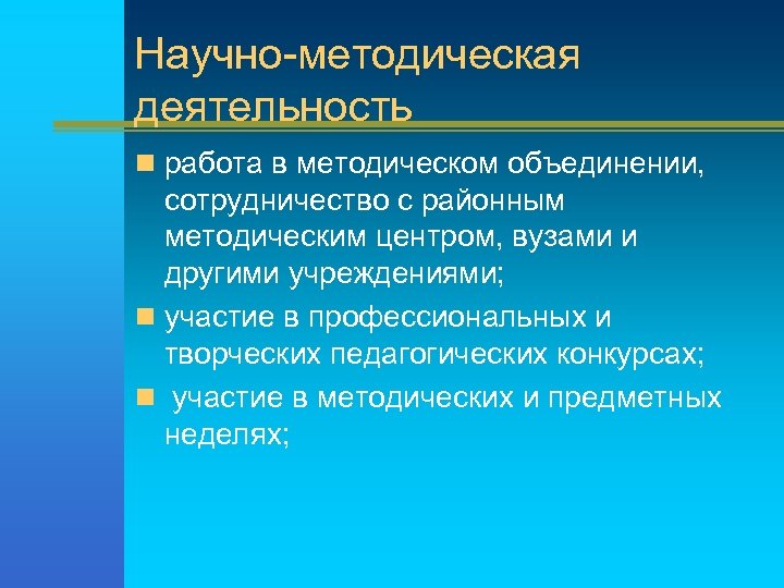 Научно-методическая деятельность n работа в методическом объединении, сотрудничество с районным методическим центром, вузами и