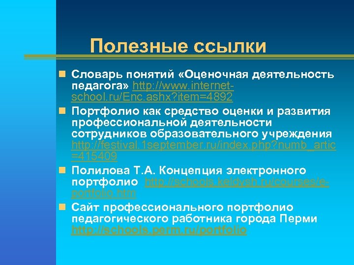 Полезные ссылки n Словарь понятий «Оценочная деятельность педагога» http: //www. internetschool. ru/Enc. ashx? item=4892