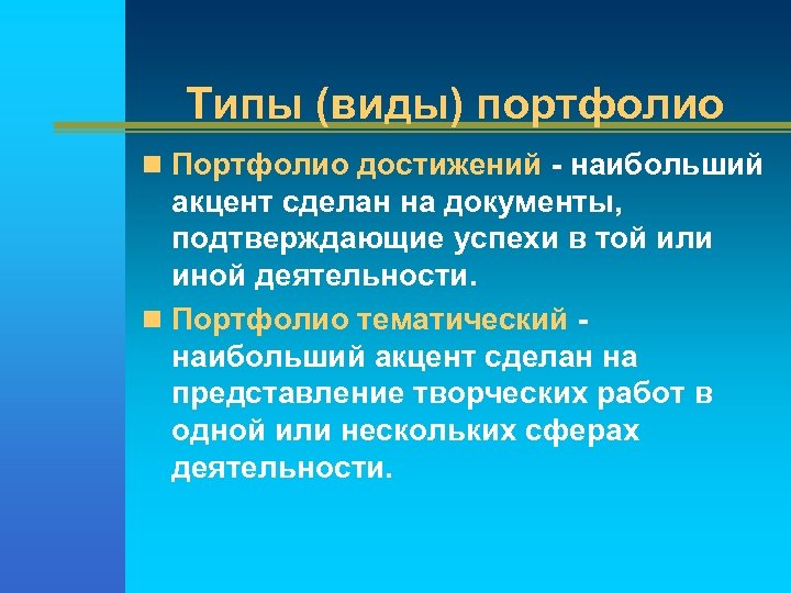 Типы (виды) портфолио n Портфолио достижений - наибольший акцент сделан на документы, подтверждающие успехи