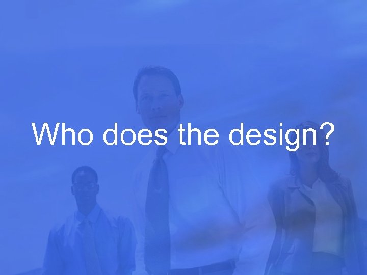 Who does the design? 