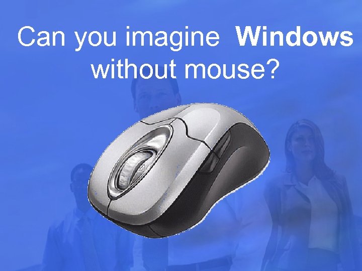 Can you imagine Windows without mouse? 