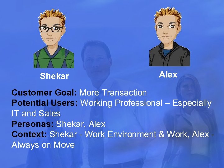 Shekar Alex Customer Goal: More Transaction Potential Users: Working Professional – Especially IT and