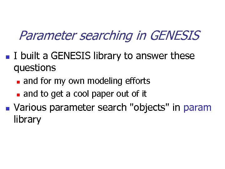 Parameter searching in GENESIS n I built a GENESIS library to answer these questions