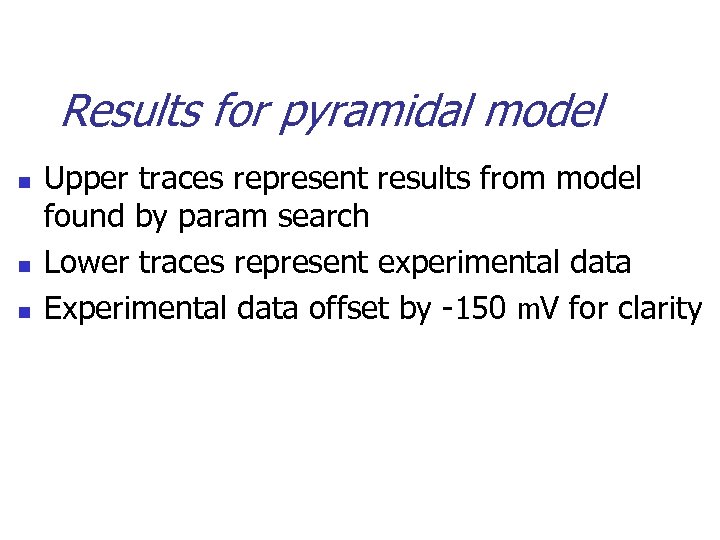 Results for pyramidal model n n n Upper traces represent results from model found