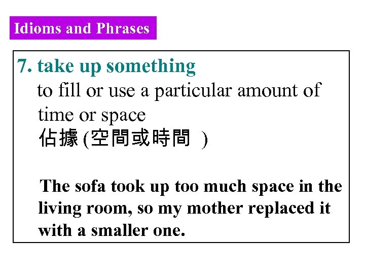 Idioms and Phrases 7. take up something to fill or use a particular amount