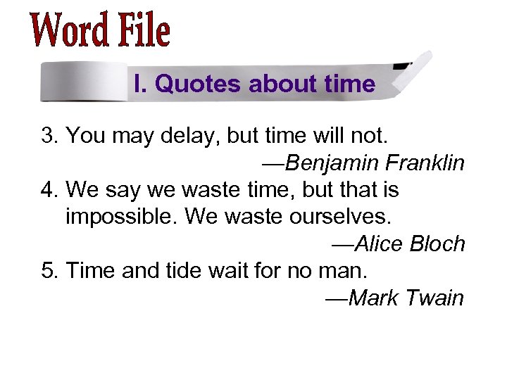 I. Quotes about time 3. You may delay, but time will not. —Benjamin Franklin