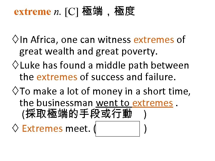 extreme n. [C] 極端，極度 In Africa, one can witness extremes of great wealth and