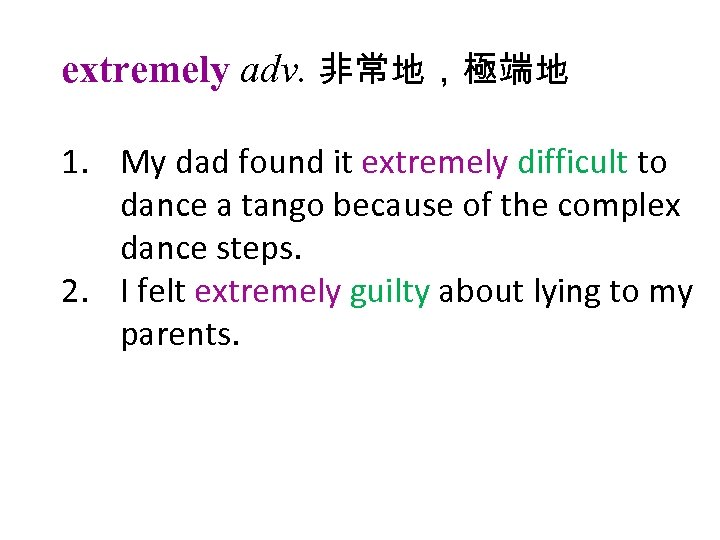 extremely adv. 非常地，極端地 1. My dad found it extremely difficult to dance a tango