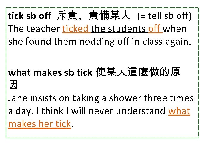tick sb off 斥責、責備某人 (= tell sb off) The teacher ticked the students off