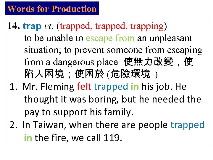 Words for Production 14. trap vt. (trapped, trapping) to be unable to escape from