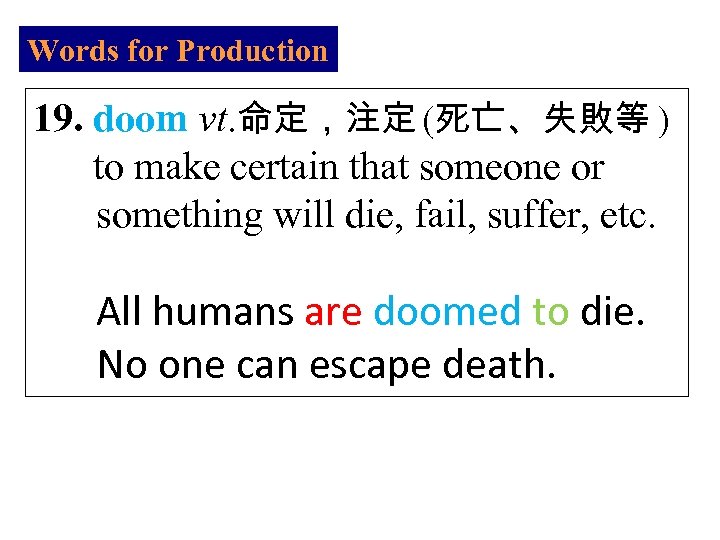 Words for Production 19. doom vt. 命定，注定 (死亡、失敗等 ) to make certain that someone