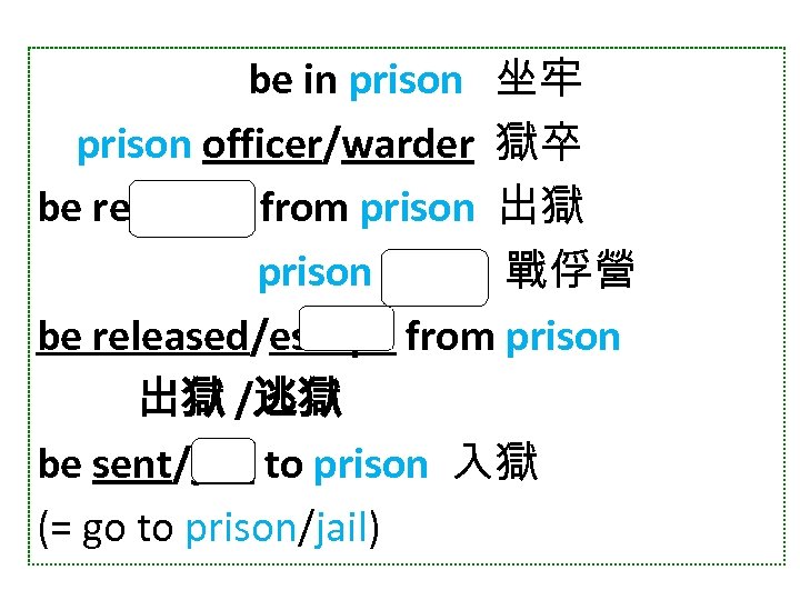 be in prison 坐牢 prison officer/warder 獄卒 be released from prison 出獄 prison camp
