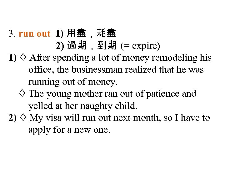 3. run out 1) 用盡，耗盡 2) 過期，到期 (= expire) 1) After spending a lot