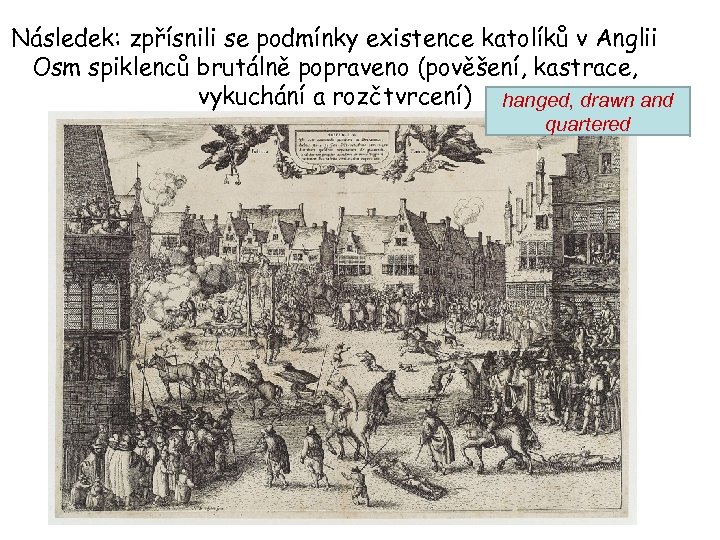 Následek: zpřísnili se podmínky existence katolíků v Anglii Osm spiklenců brutálně popraveno (pověšení, kastrace,