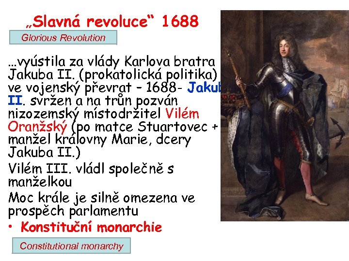 „Slavná revoluce“ 1688 Glorious Revolution …vyústila za vlády Karlova bratra Jakuba II. (prokatolická politika)