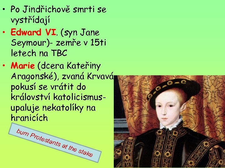  • Po Jindřichově smrti se vystřídají • Edward VI. (syn Jane Seymour)- zemře