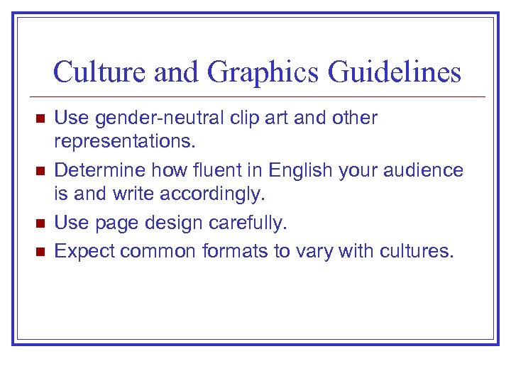 Culture and Graphics Guidelines n n Use gender-neutral clip art and other representations. Determine