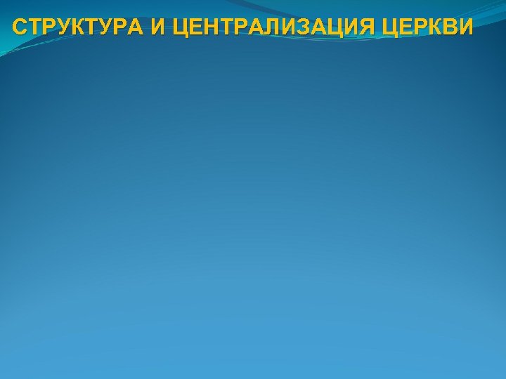 СТРУКТУРА И ЦЕНТРАЛИЗАЦИЯ ЦЕРКВИ 