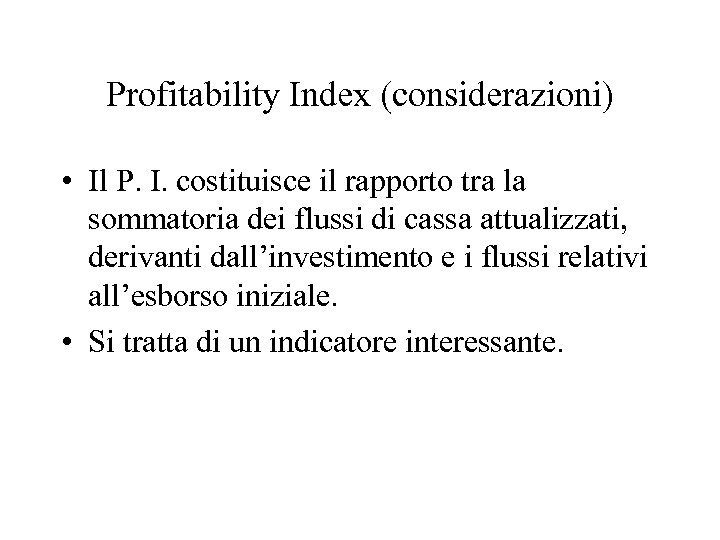Profitability Index (considerazioni) • Il P. I. costituisce il rapporto tra la sommatoria dei