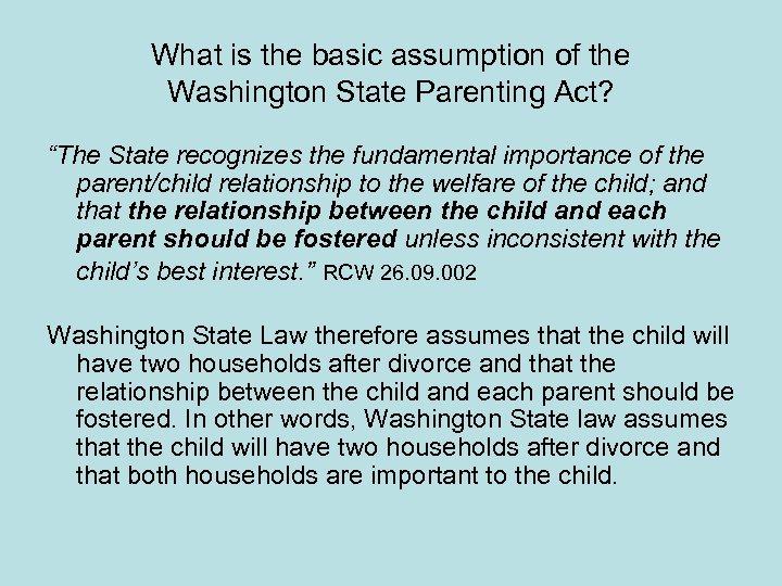What is the basic assumption of the Washington State Parenting Act? “The State recognizes