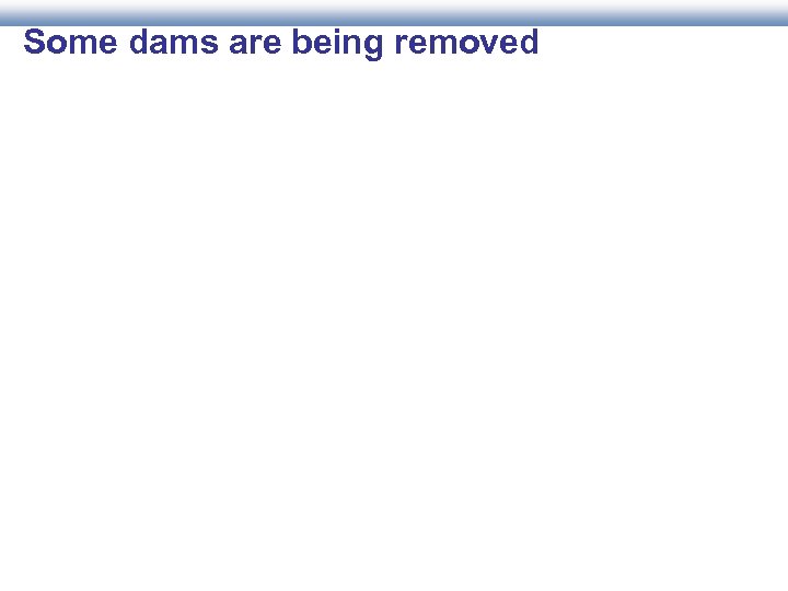 Some dams are being removed 