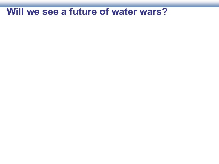 Will we see a future of water wars? 