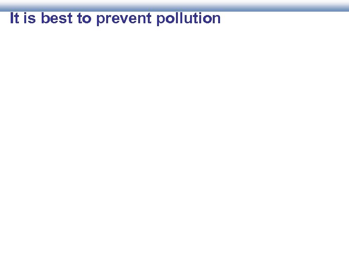 It is best to prevent pollution 