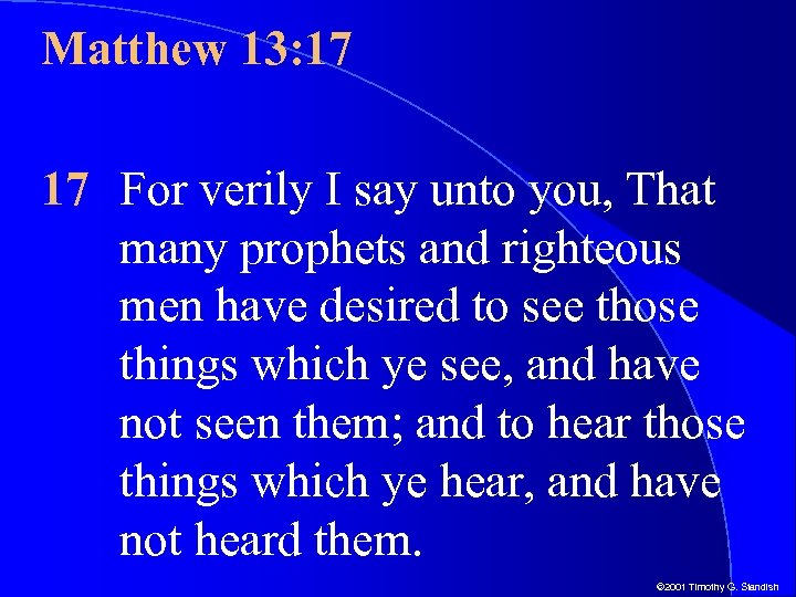 Matthew 13: 17 17 For verily I say unto you, That many prophets and