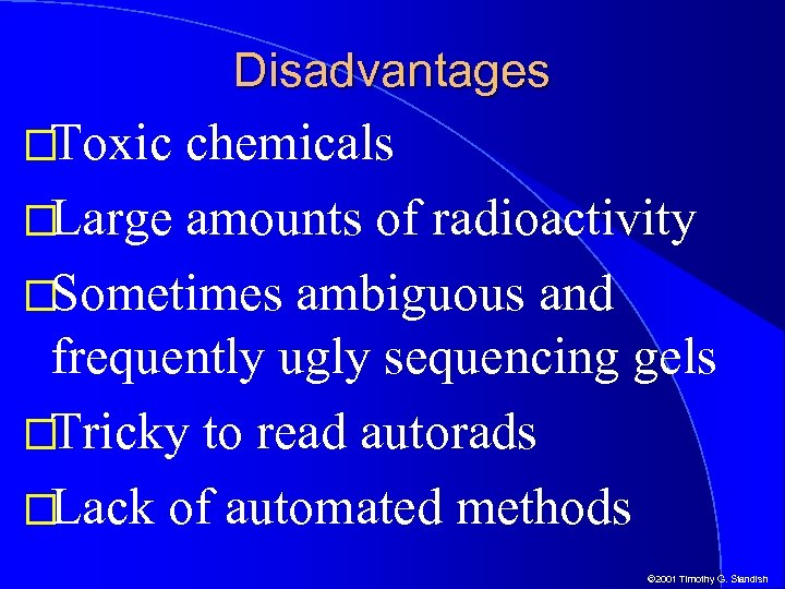 Disadvantages Toxic chemicals Large amounts of radioactivity Sometimes ambiguous and frequently ugly sequencing gels
