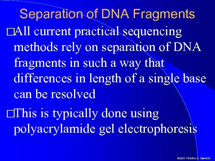 Separation of DNA Fragments All current practical sequencing methods rely on separation of DNA