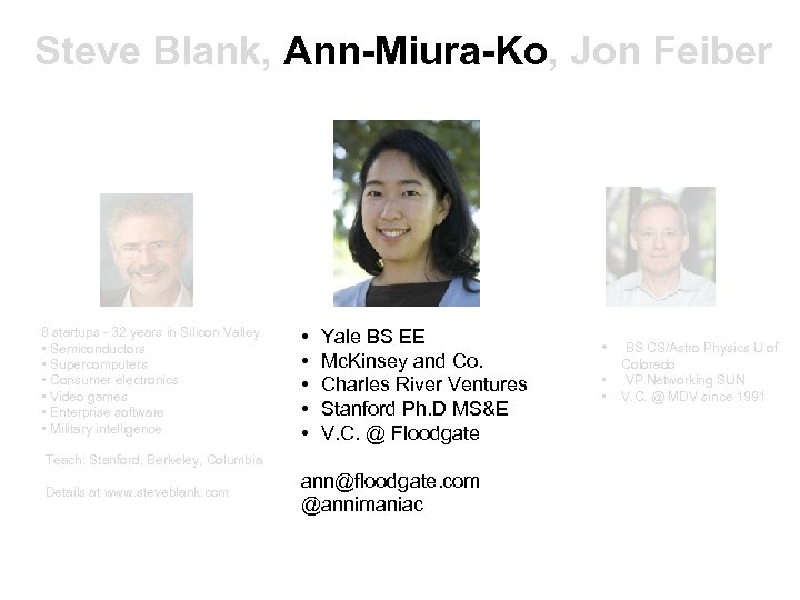 Steve Blank, Ann-Miura-Ko, Jon Feiber 8 startups - 32 years in Silicon Valley •