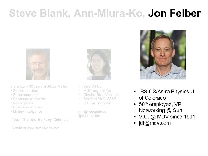 Steve Blank, Ann-Miura-Ko, Jon Feiber 8 startups - 32 years in Silicon Valley •