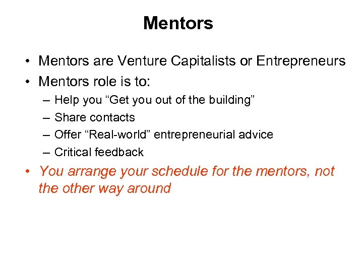 Mentors • Mentors are Venture Capitalists or Entrepreneurs • Mentors role is to: –