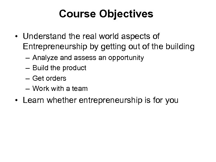 Course Objectives • Understand the real world aspects of Entrepreneurship by getting out of