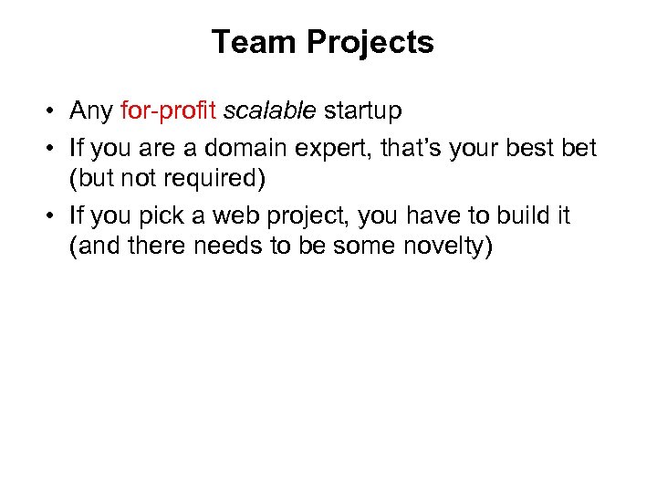 Team Projects • Any for-profit scalable startup • If you are a domain expert,