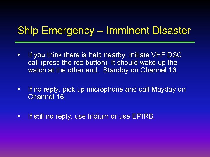 Ship Emergency – Imminent Disaster • If you think there is help nearby, initiate