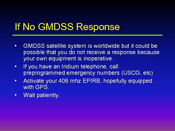 If No GMDSS Response • • GMDSS satellite system is worldwide but it could
