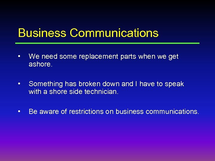 Business Communications • We need some replacement parts when we get ashore. • Something