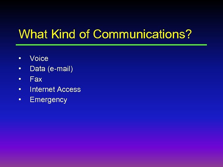 What Kind of Communications? • • • Voice Data (e-mail) Fax Internet Access Emergency