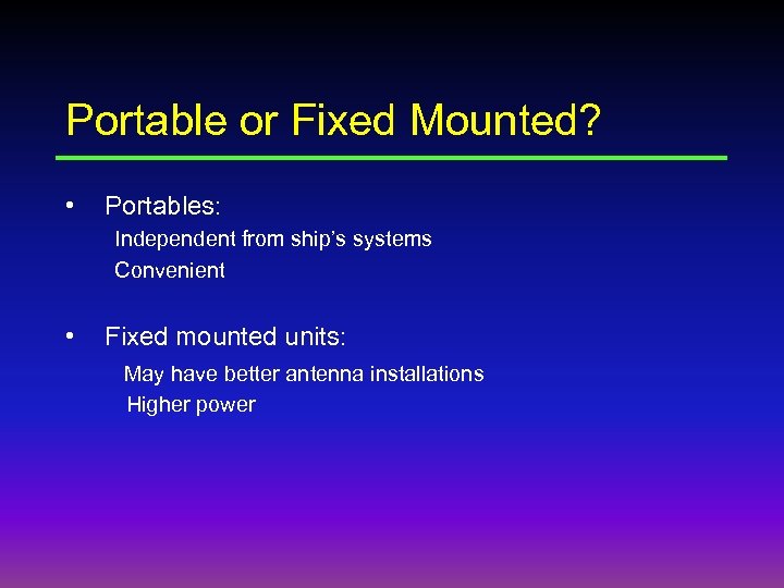 Portable or Fixed Mounted? • Portables: Independent from ship’s systems Convenient • Fixed mounted