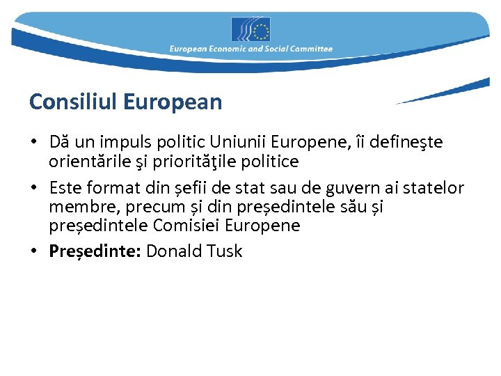 Consiliul European • Dă un impuls politic Uniunii Europene, îi defineşte orientările şi priorităţile