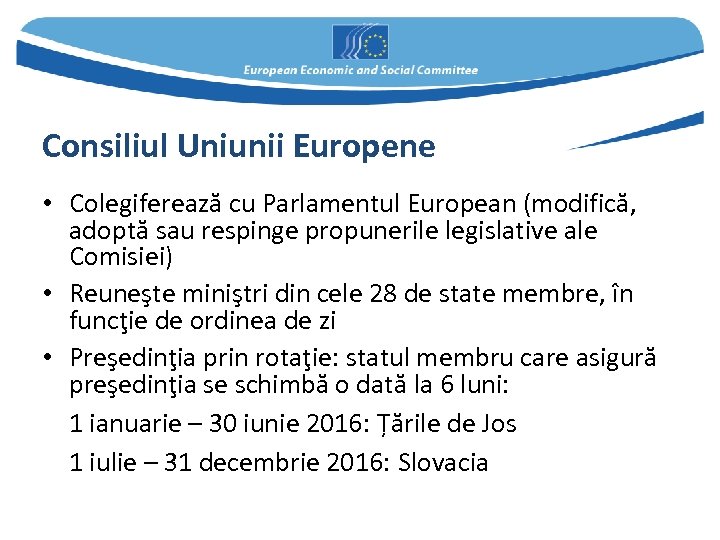 Consiliul Uniunii Europene • Colegiferează cu Parlamentul European (modifică, adoptă sau respinge propunerile legislative